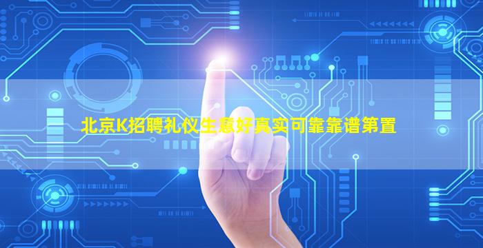 北京K招聘礼仪生意好真实可靠靠谱第置